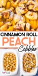 Close up of cinnamon roll peach cobbler on top of two images before and after cooking of the cobbler in the pan. Title text is between the images.