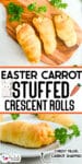 Three Easter carrot stuffed crescent rolls on a platter from above and one from the side with title text in between the images.