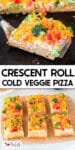 A slice of cold veggie pizza made with crescent roll crust, topped with broccoli, bell peppers, and shredded cheese over a second image of squares of pizza on a cutting board with title text between the two images.