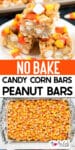 A close-up of no-bake candy corn peanut bars stacked over a second image of a pan filled with candy corn peanut bars with title text between the images.