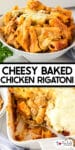 A bowl of cheesy baked chicken rigatoni with visible layers of pasta, cheese, and chicken over top of a second image of the pasta bake in a casserole dish with title text between the images.