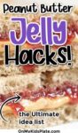 Close-up of a peanut butter and jelly sandwich with text saying, "Peanut Butter Jelly Hacks! The Ultimate Idea List.