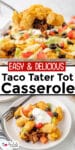 Taco tater tot casserole being scooped wiht a spoon over a second image of taco tater tot casserole on a plate with toppings like cheese, olives, and tomatoes and title text between the images.