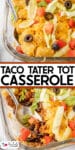 Close-up of a taco tater tot casserole with toppings like olives, lettuce, tomatoes, and cheese over a second image of the casserole being scooped with title text between the images.