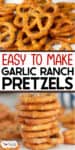 Close-up images of garlic ranch pretzels with a text overlay that reads "Easy to Make Garlic Ranch Pretzels.